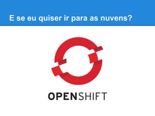 E se eu quiser ir para as nuvens?

 