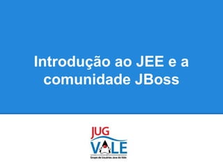 Introdução ao JEE e a
comunidade JBoss

 