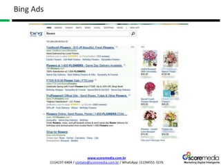 www.scoremedia.com.br
(11)4237-6404 / contato@scoremedia.com.br / WhatsApp: (11)94551-3276
Bing Ads
 