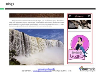 www.scoremedia.com.br
(11)4237-6404 / contato@scoremedia.com.br / WhatsApp: (11)94551-3276
Blogs
 