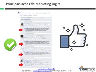 www.scoremedia.com.br
(11)4237-6404 / contato@scoremedia.com.br / WhatsApp: (11)94551-3276
Principais ações de Marketing Digital
 