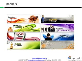 www.scoremedia.com.br
(11)4237-6404 / contato@scoremedia.com.br / WhatsApp: (11)94551-3276
Banners
 