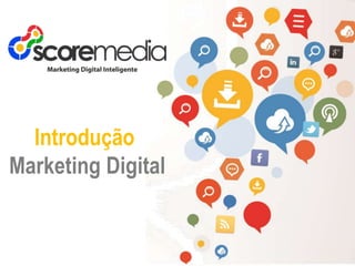 www.scoremedia.com.br
(11)4237-6404 / contato@scoremedia.com.br / WhatsApp: (11)94551-3276
Introdução
Marketing Digital
 
