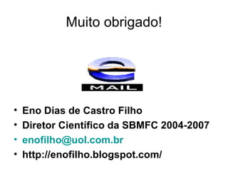 Muito obrigado! Eno Dias de Castro Filho Diretor Científico da SBMFC 2004-2007 [email_address] http://enofilho.blogspot.com/ 