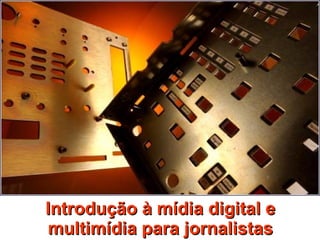 Introdução à mídia digital e multimídia para jornalistas 