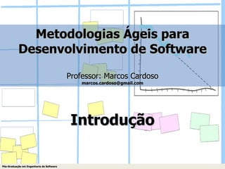 Metodologias Ágeis para Desenvolvimento de Software Professor: Marcos Cardoso [email_address] Introdução Pós-Graduação em Engenharia de Software 