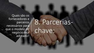 8. Parcerias-
chave:
Quais são os
fornecedores e
parceiros
necessários para
que o modelo de
negócio seja
adotado?
 