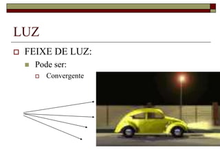 LUZ
 FEIXE DE LUZ:
 Pode ser:
 Convergente
 