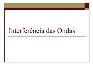Interferência das Ondas
 