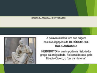 ORIGEM DA PALAVRA : O HISTORIADOR
 