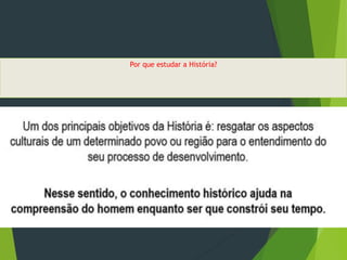 Por que estudar a História?
 
