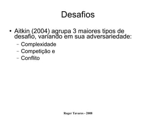 Desafios Aitkin (2004) agrupa 3 maiores tipos de desafio, variando em sua adversariedade: Complexidade  Competição e  Conflito 