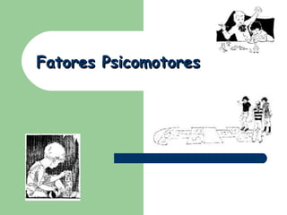 Fatores Psicomotores                                                                                          