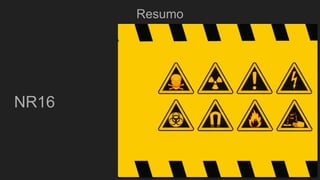 Resumo
NR16
 