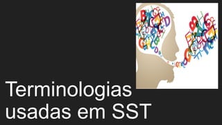 Terminologias
usadas em SST
 