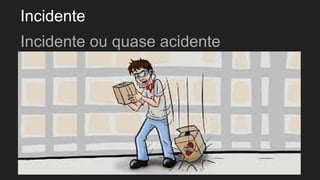 Incidente
Incidente ou quase acidente
 