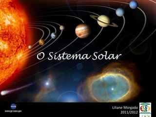 O Sistema Solar




             Liliane Morgado
                   2011/2012
 