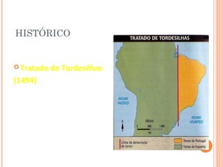 HISTÓRICO


 Tratado   de Tordesilhas
(1494)
 