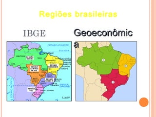 Regiões brasileiras

IBGE      Geoeconômic
          a
 