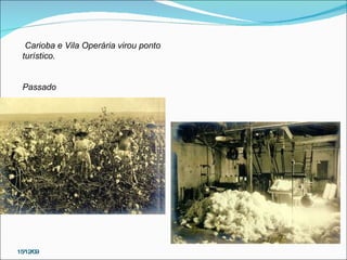 15/12/09 Carioba e Vila Operária virou ponto turístico. Passado  