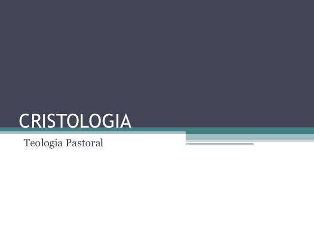 CRISTOLOGIA
Teologia Pastoral
 