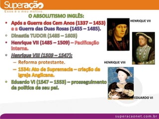 HENRIQUE VII




HENRIQUE VIII




                  EDUARDO VI
 