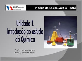 1ª série do Ensino Médio - 2013




Profa Luciane Soares
Profa Cláudia Cinara


                                                     1
 