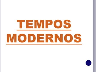 TEMPOS
MODERNOS
 