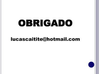 OBRIGADO
lucascaitite@hotmail.com
 