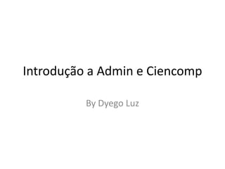 Introdução a Admin e Ciencomp ByDyego Luz 