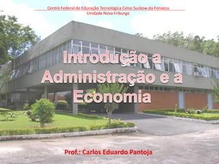 Centro Federal de Educação Tecnológica Celso Suckow da Fonseca
Unidade Nova Friburgo
Prof.: Carlos Eduardo Pantoja
 