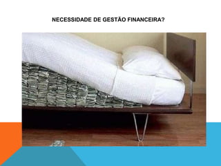 NECESSIDADE DE GESTÃO FINANCEIRA?
 