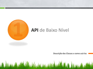 API de Baixo Nível



          Descrição das Classes e como usá-las
 