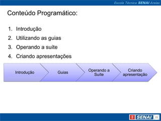 Conteúdo Programático:IntroduçãoUtilizando as guiasOperando a suíteCriando apresentações
