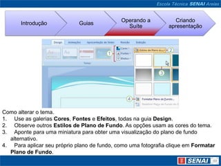 Como alterar o tema. Use as galerias Cores, Fontes e Efeitos, todas na guia Design. Observe outros Estilos de Plano de Fundo. As opções usam as cores do tema. Aponte para uma miniatura para obter uma visualização do plano de fundo alternativo. Para aplicar seu próprio plano de fundo, como uma fotografia clique em Formatar Plano de Fundo.