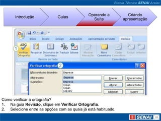 Como verificar a ortografia? Na guia Revisão, clique em Verificar Ortografia. Selecione entre as opções com as quais já está habituado.