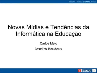 Novas Mídias e Tendências da
  Informática na Educação
           Carlos Melo
         Joselito Boudoux
 