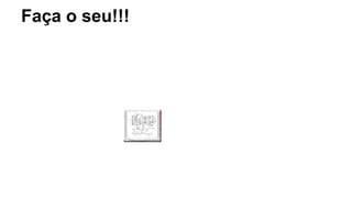 Faça o seu!!!
 