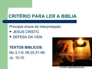 CRITÉRIO PARA LER A BIBLIA Principal chave de interpretação:  JESUS CRISTO. DEFESA DA VIDA TEXTOS BIBLICOS: Mc.3,1-6; Mt.25,31-46;  Jo. 10,10 