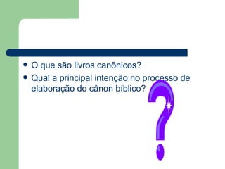 O que são livros canônicos? Qual a principal intenção no processo de elaboração do cânon bíblico? 