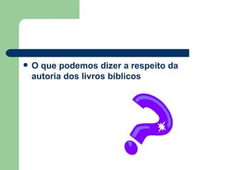 O que podemos dizer a respeito da autoria dos livros bíblicos 