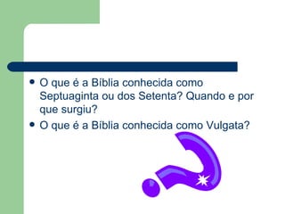 O que é a Bíblia conhecida como Septuaginta ou dos Setenta? Quando e por que surgiu? O que é a Bíblia conhecida como Vulgata? 