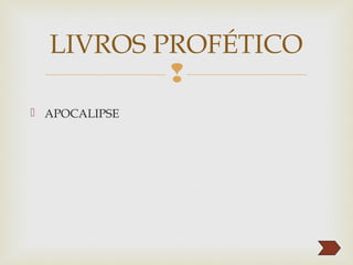 
 APOCALIPSE
LIVROS PROFÉTICO
 