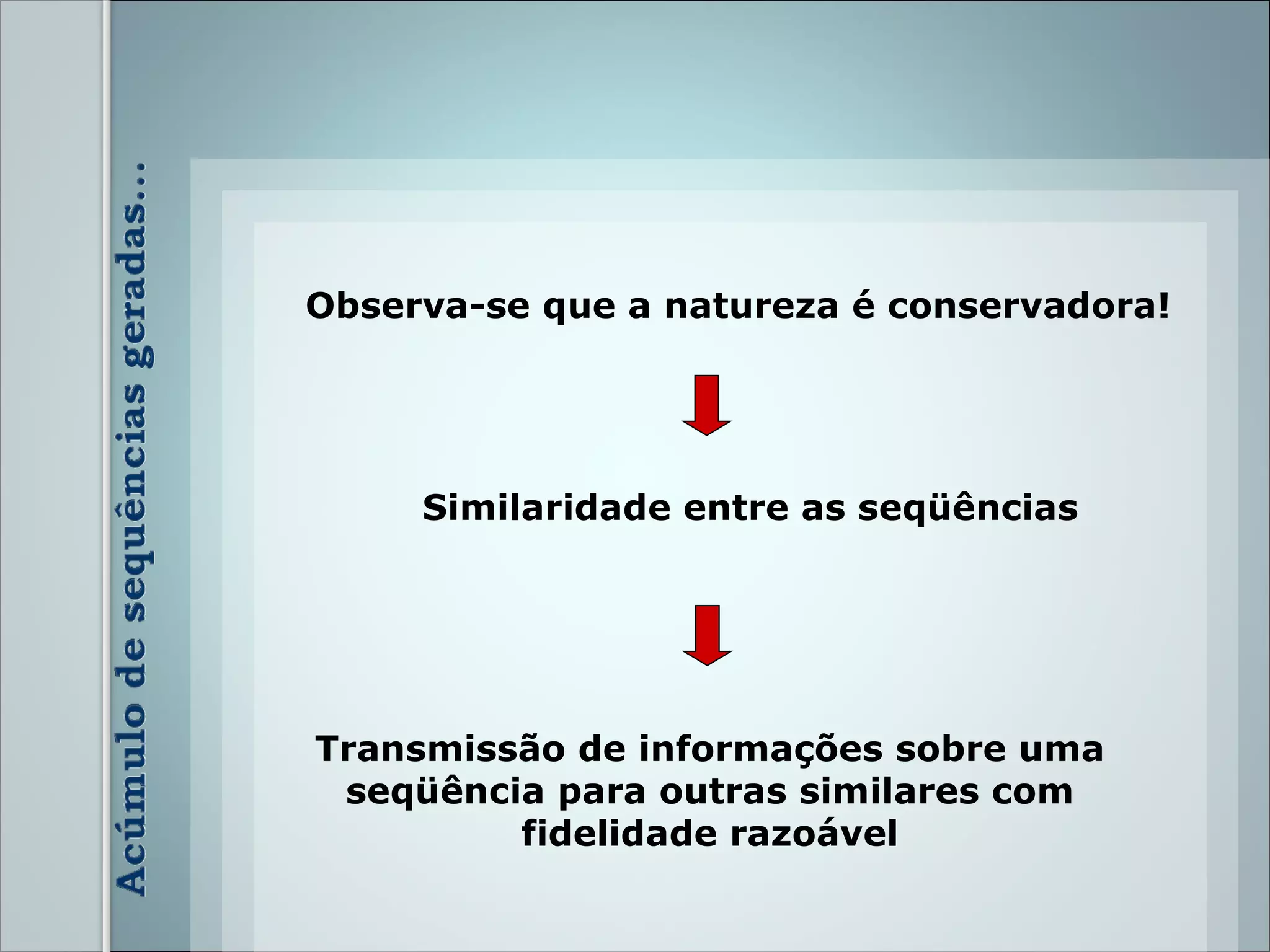 Observa-se que a natureza é conservadora!




     Similaridade entre as seqüências




Transmissão de informações sobre uma
 seqüência para outras similares com
         fidelidade razoável
                                            3
 