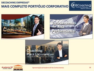 Apresentação da Academia SP de Conhecimentos 38
SBCOACHING EMPRESAS®
MAIS COMPLETO PORTFÓLIO CORPORATIVO
 