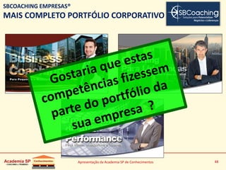 Apresentação da Academia SP de Conhecimentos 48
SBCOACHING EMPRESAS®
MAIS COMPLETO PORTFÓLIO CORPORATIVO
 
