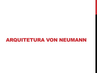 ARQUITETURA VON NEUMANN
 