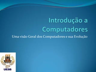 Uma visão Geral dos Computadores e sua Evolução
 