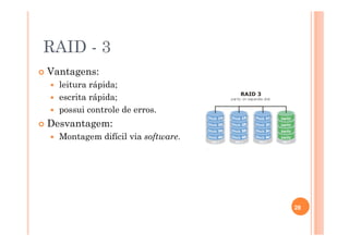 RAID - 3
Vantagens:
leitura rápida;
escrita rápida;
possui controle de erros.
Desvantagem:
Montagem difícil via software.
28
 