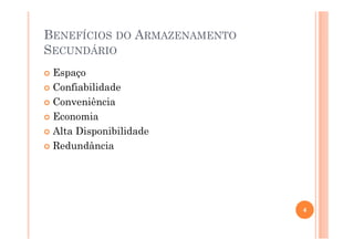 BENEFÍCIOS DO ARMAZENAMENTO
SECUNDÁRIO
Espaço
Confiabilidade
Conveniência
Economia
Alta Disponibilidade
Redundância
4
 